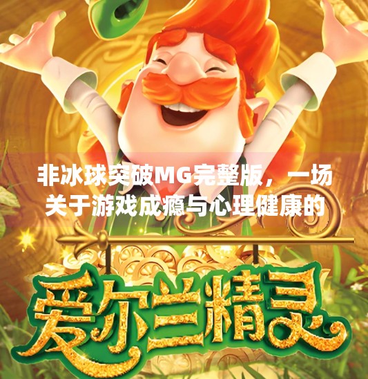 非冰球突破MG完整版，一场关于游戏成瘾与心理健康的深度探讨,非冰球突破mg完整版