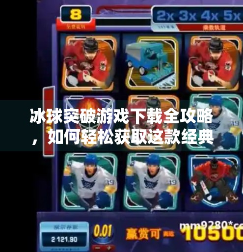 冰球突破游戏下载全攻略，如何轻松获取这款经典街机玩法？类似于冰球突破游戏下载