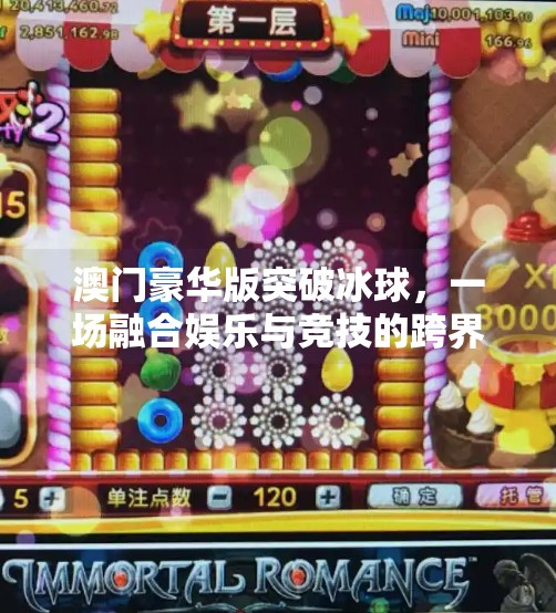 澳门豪华版突破冰球，一场融合娱乐与竞技的跨界盛宴,澳门豪华版突破冰球