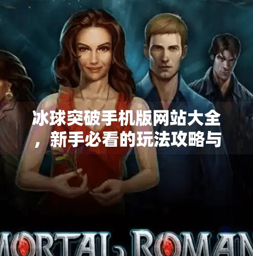 冰球突破手机版网站大全，新手必看的玩法攻略与安全避坑指南,冰球突破手机版网站大全