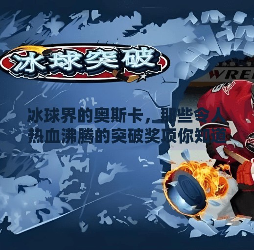 冰球界的奥斯卡，那些令人热血沸腾的突破奖项你知道吗？冰球的突破奖项有哪些名称