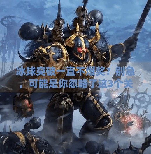 冰球突破一直不爆奖？别急，可能是你忽略了这3个关键点！冰球突破一直不爆奖