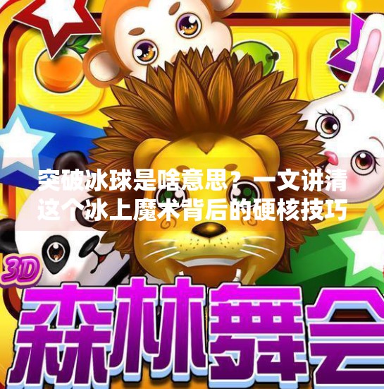 突破冰球是啥意思？一文讲清这个冰上魔术背后的硬核技巧！突破冰球是啥意思啊视频