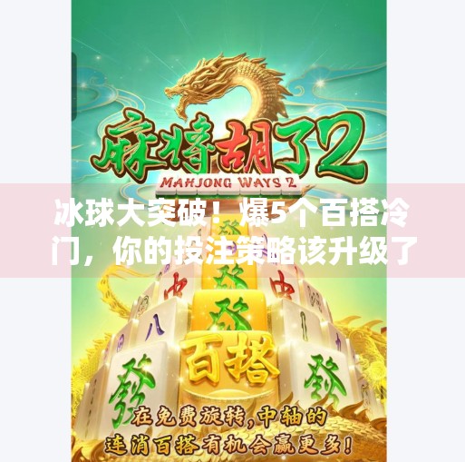 冰球大突破！爆5个百搭冷门，你的投注策略该升级了！冰球大突破爆5个百搭