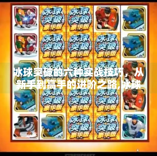 冰球突破的六种实战技巧，从新手到高手的进阶之路,冰球突破的六种方法