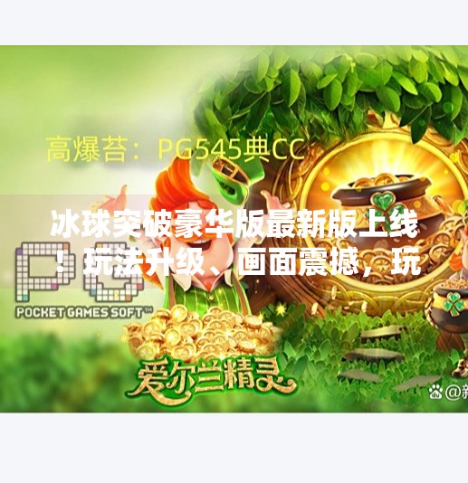 冰球突破豪华版最新版上线！玩法升级、画面震撼，玩家直呼太上头！冰球突破豪华版最新版