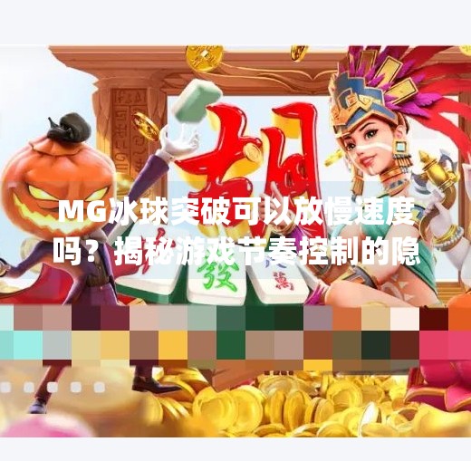 MG冰球突破可以放慢速度吗？揭秘游戏节奏控制的隐藏技巧与玩家体验优化,mg冰球突破可以放慢速度吗