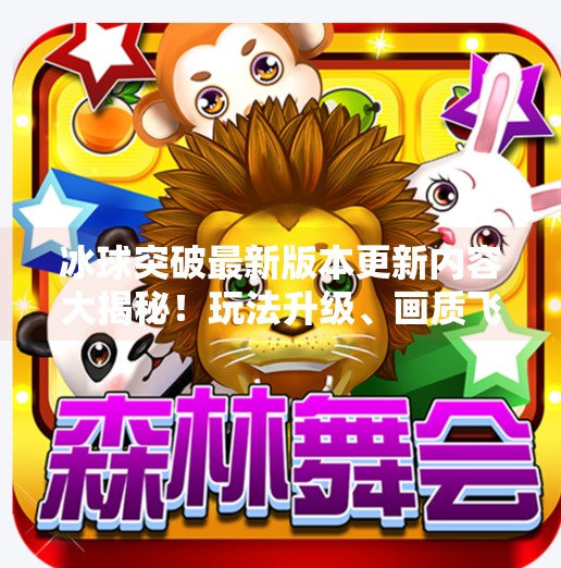 冰球突破最新版本更新内容大揭秘！玩法升级、画质飞跃，玩家直呼太香了！冰球突破最新版本更新内容