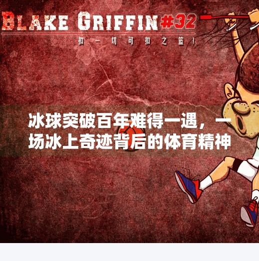 冰球突破百年难得一遇，一场冰上奇迹背后的体育精神与时代共鸣,冰球突破百年难得一遇
