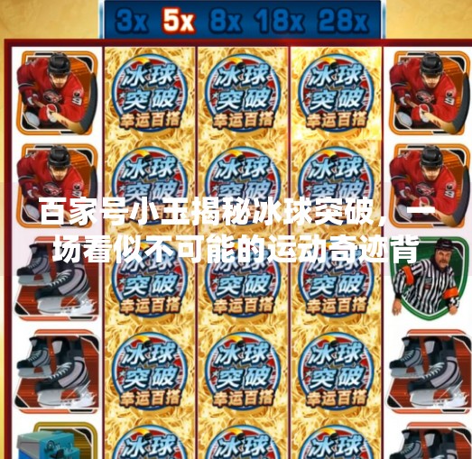 百家号小玉揭秘冰球突破，一场看似不可能的运动奇迹背后，藏着怎样的科学逻辑？百家号小玉揭秘冰球突破