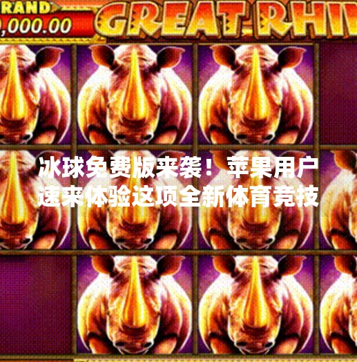 冰球免费版来袭！苹果用户速来体验这项全新体育竞技乐趣！最新突破冰球免费版下载安装苹果