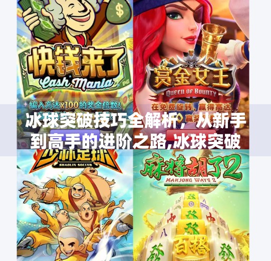 冰球突破技巧全解析，从新手到高手的进阶之路,冰球突破经验技巧