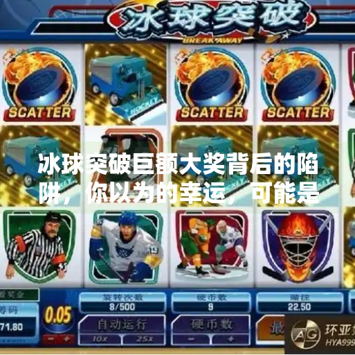 冰球突破巨额大奖背后的陷阱，你以为的幸运，可能是精心设计的骗局！冰球突破巨额大奖